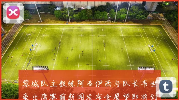 蓉城队主教练阿洛伊西与队长韦世豪出席赛前新闻发布会展望即将到来的比赛